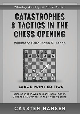 Catastrophes & Tactics in the Chess Opening - Volume 9: Caro-Kann & French:  Winning in 15 Moves or Less: Chess Tactics, Brilliancies & Blunders in the Chess  Opening (Winning Quickly at Chess)