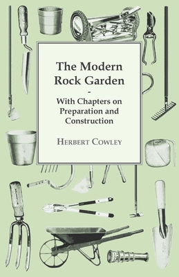 The Modern Rock Garden - With Chapters on Preparation and Construction By Herbert Cowley Cover Image
