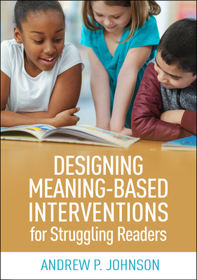 Designing Meaning-Based Interventions for Struggling Readers By Andrew P. Johnson, PhD Cover Image