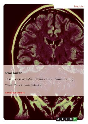 Das Korsakow-Syndrom - Eine Annäherung: Theorie, Therapie, Praxis, Diskussion Cover Image