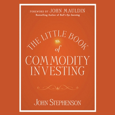 The Little Book of Commodity Investing By John Stephenson, John Mauldin (Foreword by), Jeremy Gage (Read by) Cover Image
