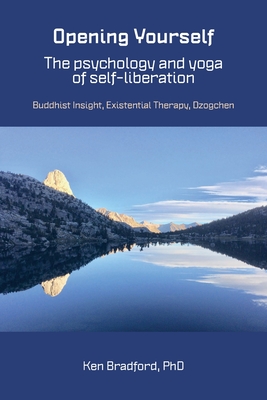 Opening Yourself: Buddhist Insight, Existential Therapy, Dzogchen By Kenneth G. Bradford Cover Image
