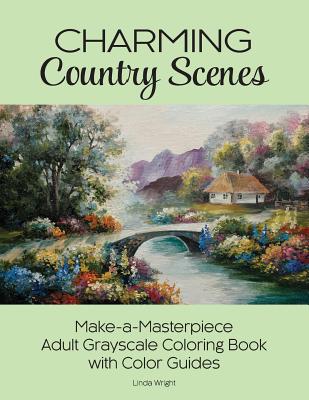 Charming Country Scenes: Make-a-Masterpiece Adult Grayscale Coloring Book with Color Guides By Linda Wright Cover Image