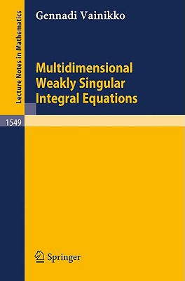 Multidimensional Weakly Singular Integral Equations (Lecture Notes in Mathematics #1549) By Gennadi Vainikko Cover Image