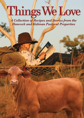 Things We Love: A Collection of Recipes and Stories from the Hancock and Kidman Pastoral Properties Cover Image