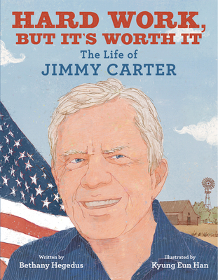 Hard Work, but It's Worth It: The Life of Jimmy Carter By Bethany Hegedus, Kyung Eun Han (Illustrator) Cover Image