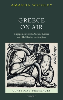 Greece on Air: Engagements with Ancient Greece on BBC Radio, 1920s-1960s (Classical Presences) Cover Image
