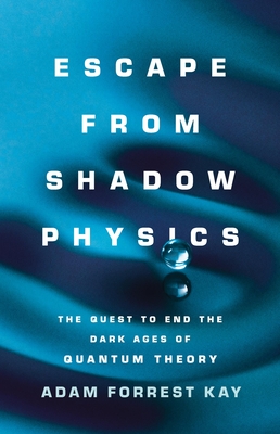 Escape from Shadow Physics: The Quest to End the Dark Ages of Quantum Theory Cover Image