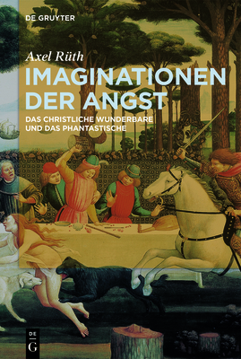 Imaginationen Der Angst: Das Christliche Wunderbare Und Das Phantastische By Axel Rüth Cover Image