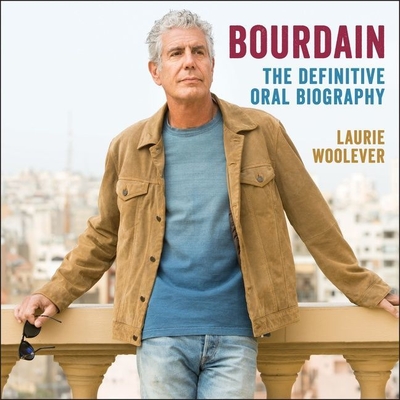 Bourdain: The Definitive Oral Biography By Laurie Woolever, Laurie Woolever (Read by), Cast Album (Read by) Cover Image