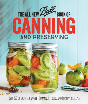 The All New Ball Book Of Canning And Preserving: Over 350 of the Best Canned, Jammed, Pickled, and Preserved Recipes By Ball Home Canning Test Kitchen Cover Image