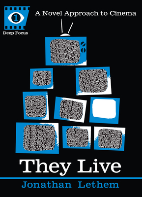 They Live: A Novel Approach to Cinema (Deep Focus #1) By Jonathan Lethem, Sean Howe (Editor) Cover Image