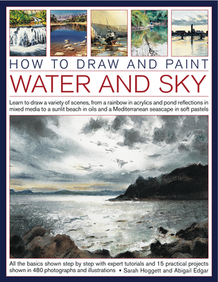 How to Draw and Paint Water and Sky: Learn to Draw a Variety of Scenes, from a Rainbow in Acrylics and Pond Reflections in Mixed Media to a Sunlit Bea