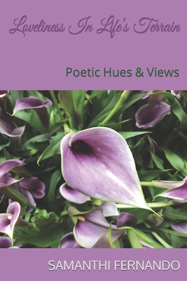 Loveliness In Life's Terrain: Poetic Hues & Views By Samanthi Fernando Cover Image