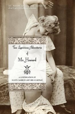 Two Lascivious Adventures of Mr. Howard: a continuation of Maud Cameron and Her Guardian Cover Image