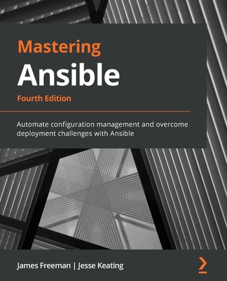 Mastering Ansible - Fourth Edition: Automate configuration management and overcome deployment challenges with Ansible Cover Image