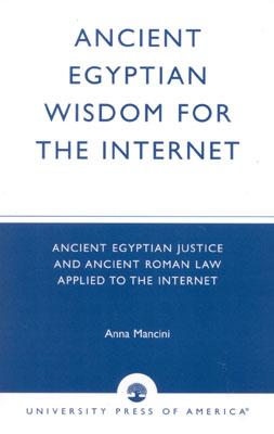 Ancient Egyptian Wisdom for the Internet: Ancient Egyptian Justice and Ancient Roman Law Applied to the Internet Cover Image