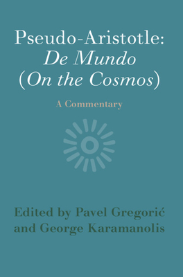 Pseudo-Aristotle: De Mundo (On the Cosmos) By Pavel Gregoric (Editor), George Karamanolis (Editor) Cover Image