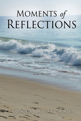 Moments of Reflections: Inspirational Devotions by Sonya Mosicant By Sonya Mosicant Cover Image