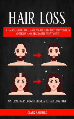 Hair Loss: Ultimate Guide To Learn About Hair Loss Prevention Methods And Regrowth Treatment (Natural Hair Growth Secrets & Hair By Clark Ranfield Cover Image