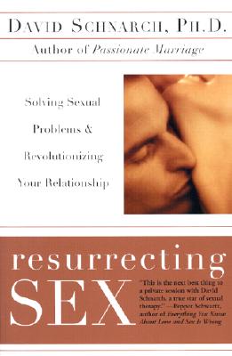Resurrecting Sex: Solving Sexual Problems and Revolutionizing Your Relationship By David Schnarch, James Maddock Cover Image