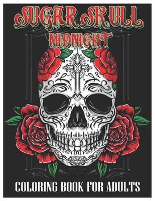 Sugar Skulls Midnight Coloring Book for Adults: 50 Plus Designs Inspired by Día de Los Muertos Skull Day of the Dead Easy Patterns for Anti-Stress and By Tattoo Coloring Designs Cover Image