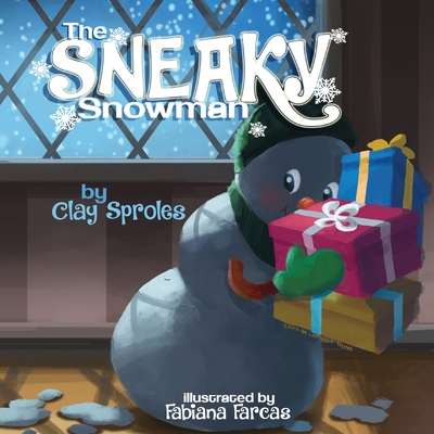 The Sneaky Snowman: A Christmas Story By Clay Sproles, Fabiana Farcas (Illustrator) Cover Image