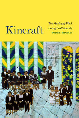 Kincraft: The Making of Black Evangelical Sociality (Religious Cultures of African and African Diaspora People) By Todne Thomas Cover Image