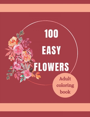 Beautiful Flower Coloring Book for Adults: The Ultimate Coloring