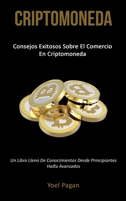 Criptomoneda: Consejos exitosos sobre el comercio en criptomoneda (Un libro lleno de conocimientos desde principiantes hasta avanzad Cover Image