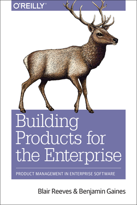 Building Products for the Enterprise: Product Management in Enterprise Software By Blair Reeves, Benjamin Gaines Cover Image