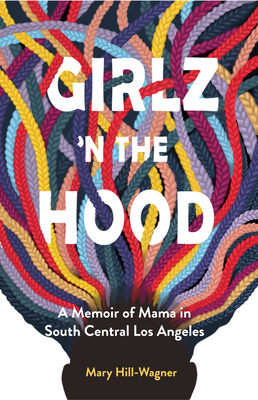 Girlz 'n the Hood: A Memoir of Mama in South Central Los Angeles By Dr. Mary Hill-Wagner Cover Image