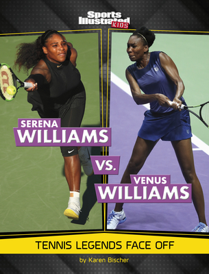 Serena Williams vs. Venus Williams: Tennis Legends Face Off (Sports Illustrated Kids: Legend vs. Legend)