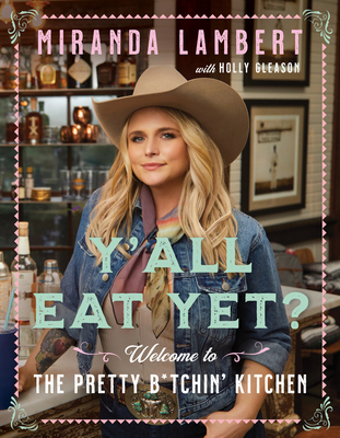 Y'all Eat Yet?: Welcome to the Pretty B*tchin' Kitchen By Miranda Lambert, Holly Gleason Cover Image