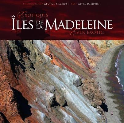 Exotiques Îles de la Madeleine Ever Exotic By George Fischer (Photographer) Cover Image