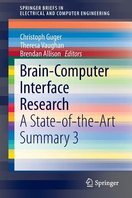 Brain-Computer Interface Research: A State-Of-The-Art Summary 3 (Springerbriefs in Electrical and Computer Engineering) By Christoph Guger (Editor), Theresa Vaughan (Editor), Brendan Allison (Editor) Cover Image