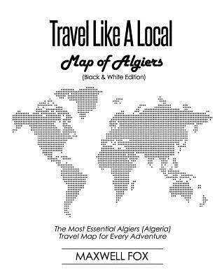 Travel Like a Local - Map of Algiers (Black and White Edition): The Most Essential Algiers (Algeria) Travel Map for Every Adventure Cover Image