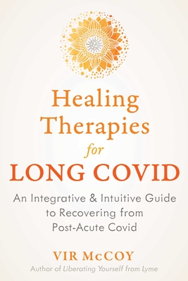 Healing Therapies for Long Covid: An Integrative and Intuitive Guide to Recovering from Post-Acute Covid By Vir McCoy Cover Image