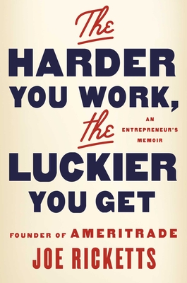The Harder You Work, the Luckier You Get: An Entrepreneur's Memoir By Joe Ricketts Cover Image