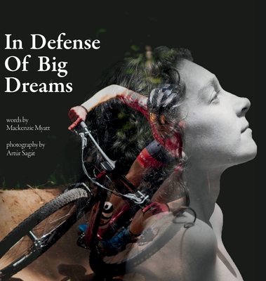 In Defense of Big Dreams By MacKenzie Myatt, Artúr Sagát (Photographer) Cover Image