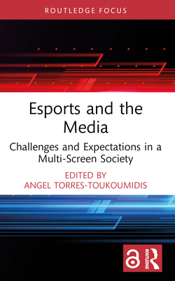 Esports and the Media: Challenges and Expectations in a Multi-Screen Society (Routledge Focus on Digital Media and Culture) Cover Image
