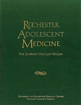 Rochester Adolescent Medicine: The Journey Has Just Begun (Meliora Press #36)