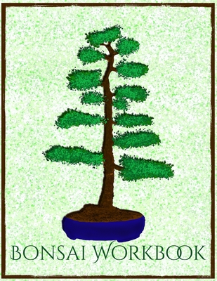 Bonsai Workbook: The handy organizer for bonsai tree growing and care I Green Edition By Tiny Tree Gardener Cover Image