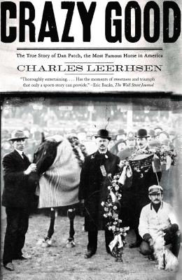 Crazy Good: The True Story of Dan Patch, the Most Famous Horse in America By Charles Leerhsen Cover Image