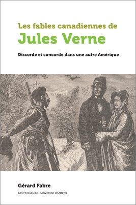 Les Fables Canadiennes de Jules Verne: Discorde Et Concorde Dans Une Autre Amérique