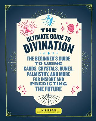 The Ultimate Guide to Divination: The Beginner's Guide to Using Cards, Crystals, Runes, Palmistry, and More for Insight and Predicting the Future (The Ultimate Guide to... #4) Cover Image