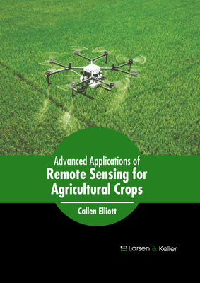 Advanced Applications of Remote Sensing for Agricultural Crops By Callen Elliott (Editor) Cover Image