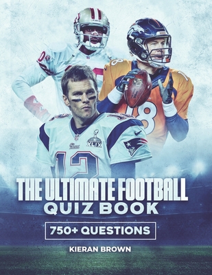 The Ultimate Football Quiz Book: 750+ Questions To Test Your Football Knowledge By Kieran Brown Cover Image