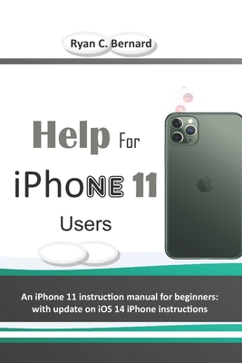Help For iPhone 11 Users: An iPhone 11 instruction manual for beginners: with update on iOS 14 iPhone instructions Cover Image