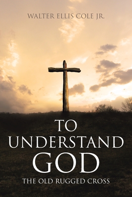 To Understand God: The Old Rugged Cross Cover Image